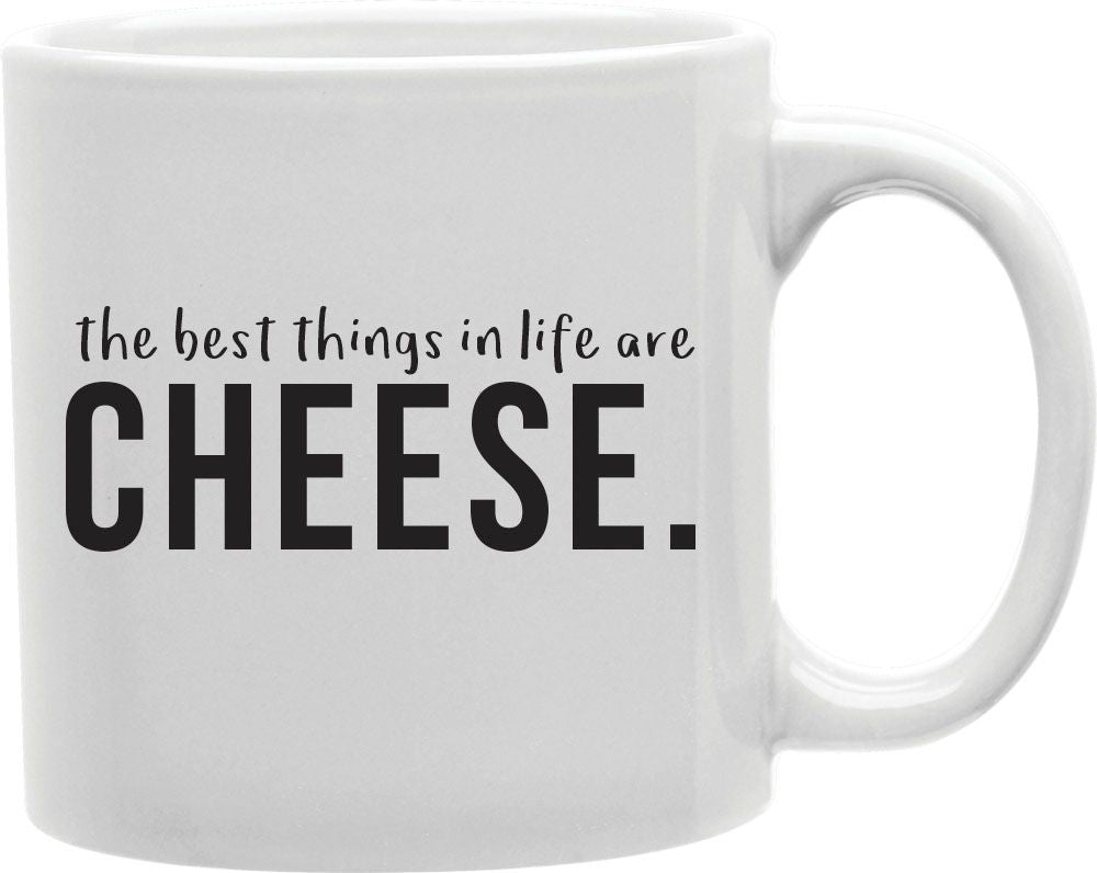 The Best Things In Life Are Cheese Coffee and Tea Ceramic Mug 11oz