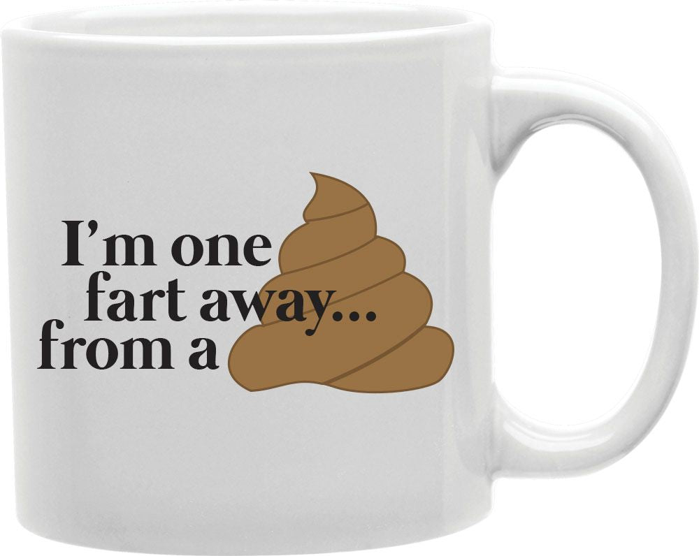 I'm One Fart Away From A Poop Coffee and Tea Ceramic Mug 11oz
