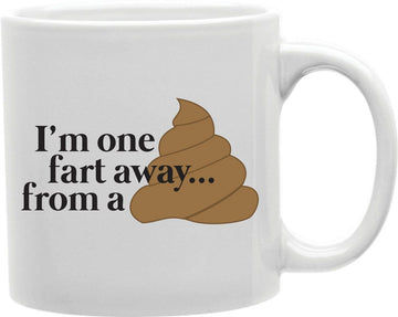 I'm One Fart Away From A Poop Coffee and Tea Ceramic Mug 11oz