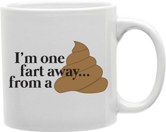 I'm One Fart Away From A Poop Coffee and Tea Ceramic Mug 11oz