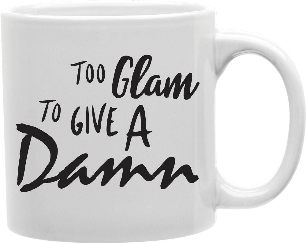 Too Glam To Give A Damn Script Coffee and Tea Ceramic Mug 11oz