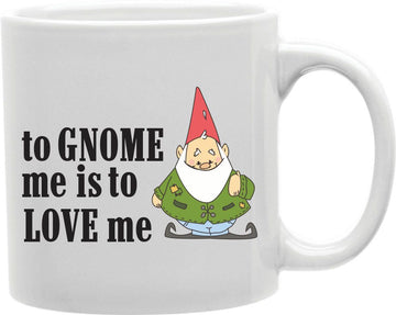 To Gnome Me Is To Love Me Coffee and Tea Ceramic Mug 11oz