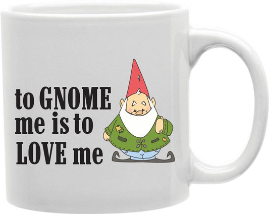 To Gnome Me Is To Love Me Coffee and Tea Ceramic Mug 11oz