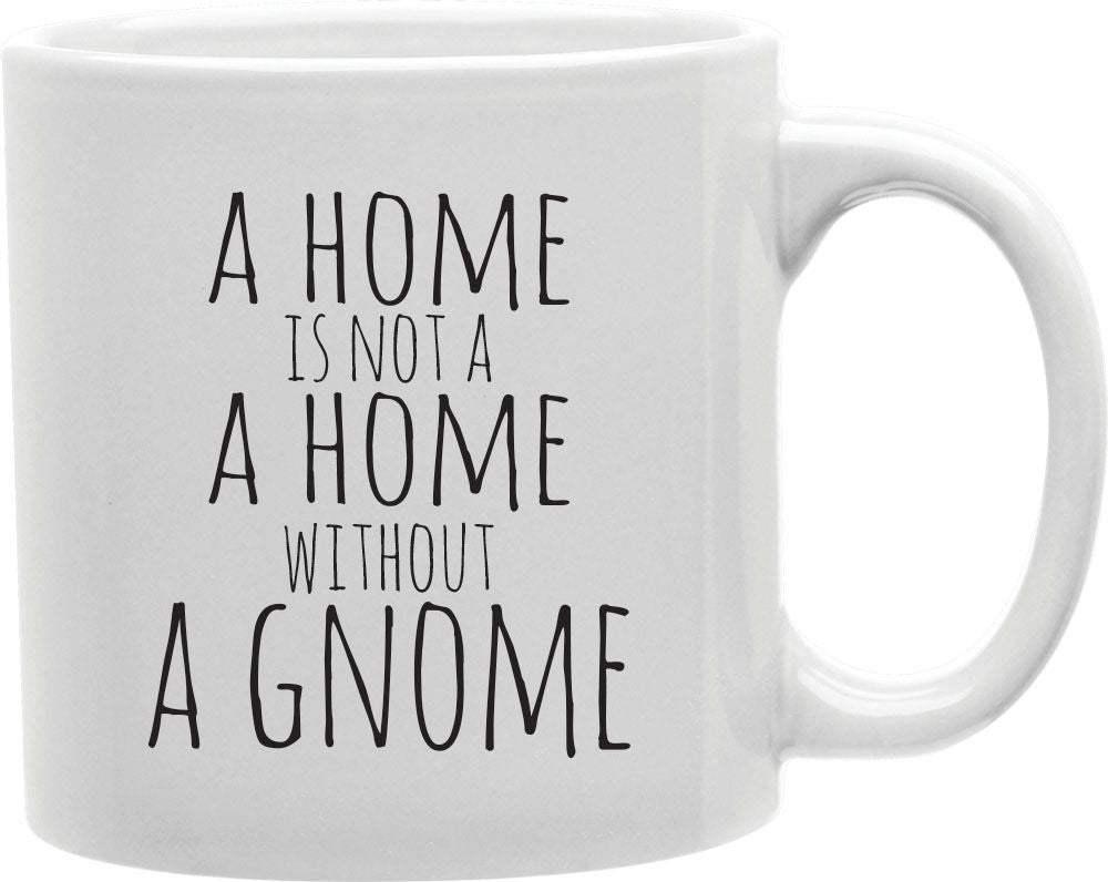 A Home Is Not A Home Without A Gnome Coffee and Tea Ceramic Mug 11oz