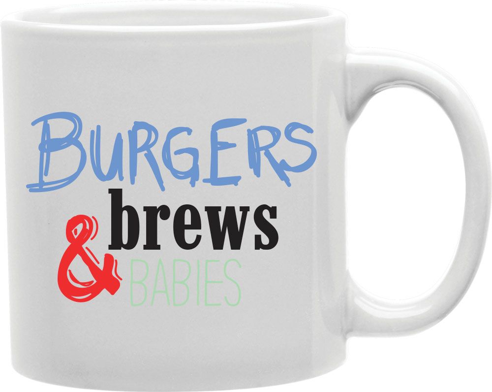 Burgers Brews And Babies Coffee and Tea Ceramic Mug 11oz