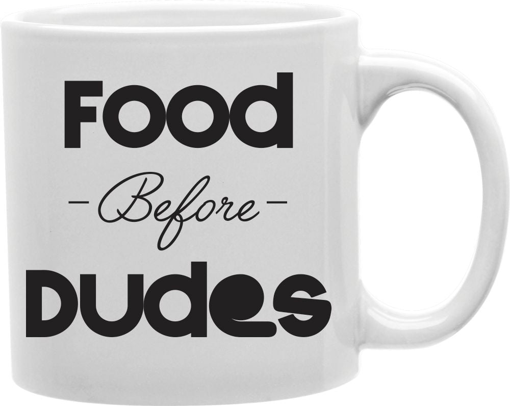 Food Before Dudes Coffee and Tea Ceramic Mug 11oz
