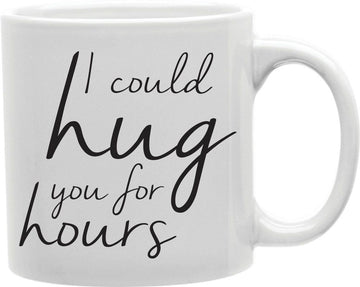I Could Hug You For Hours Coffee and Tea Ceramic Mug 11oz