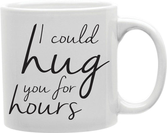 I Could Hug You For Hours Coffee and Tea Ceramic Mug 11oz