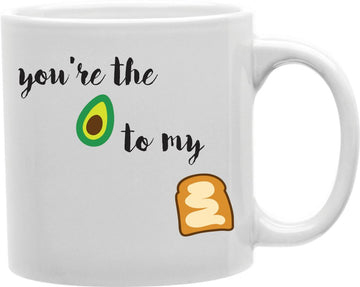 You're The Avocado To My Toast Coffee and Tea Ceramic Mug 11oz
