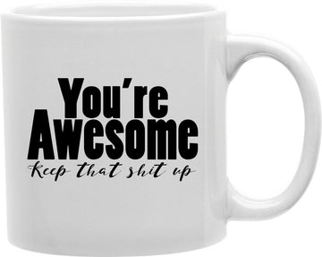 You're Awesome Keep That Shit Up Coffee and Tea Ceramic Mug 11oz