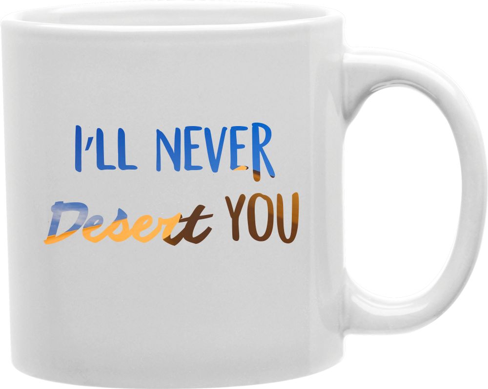 I'll Never Desert You Coffee and Tea Ceramic Mug 11oz