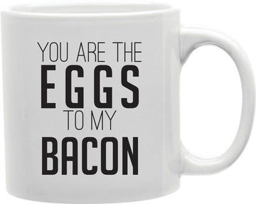 You Are The Eggs To My Bacon Coffee and Tea Ceramic Mug 11oz