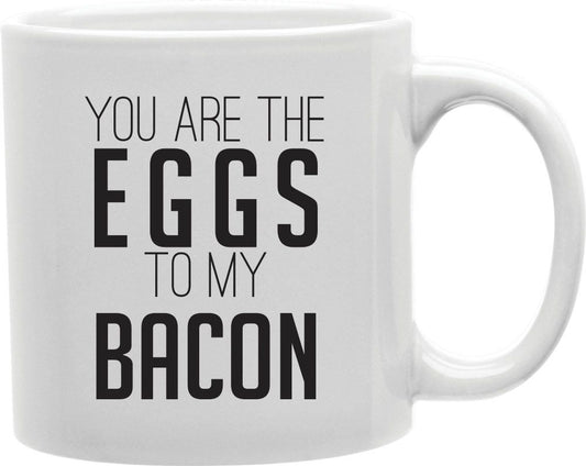 You Are The Eggs To My Bacon Coffee and Tea Ceramic Mug 11oz