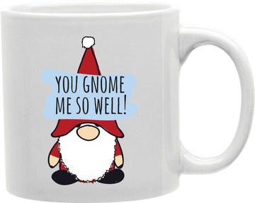 You Gnome Me So Well Coffee and Tea Ceramic Mug 11oz