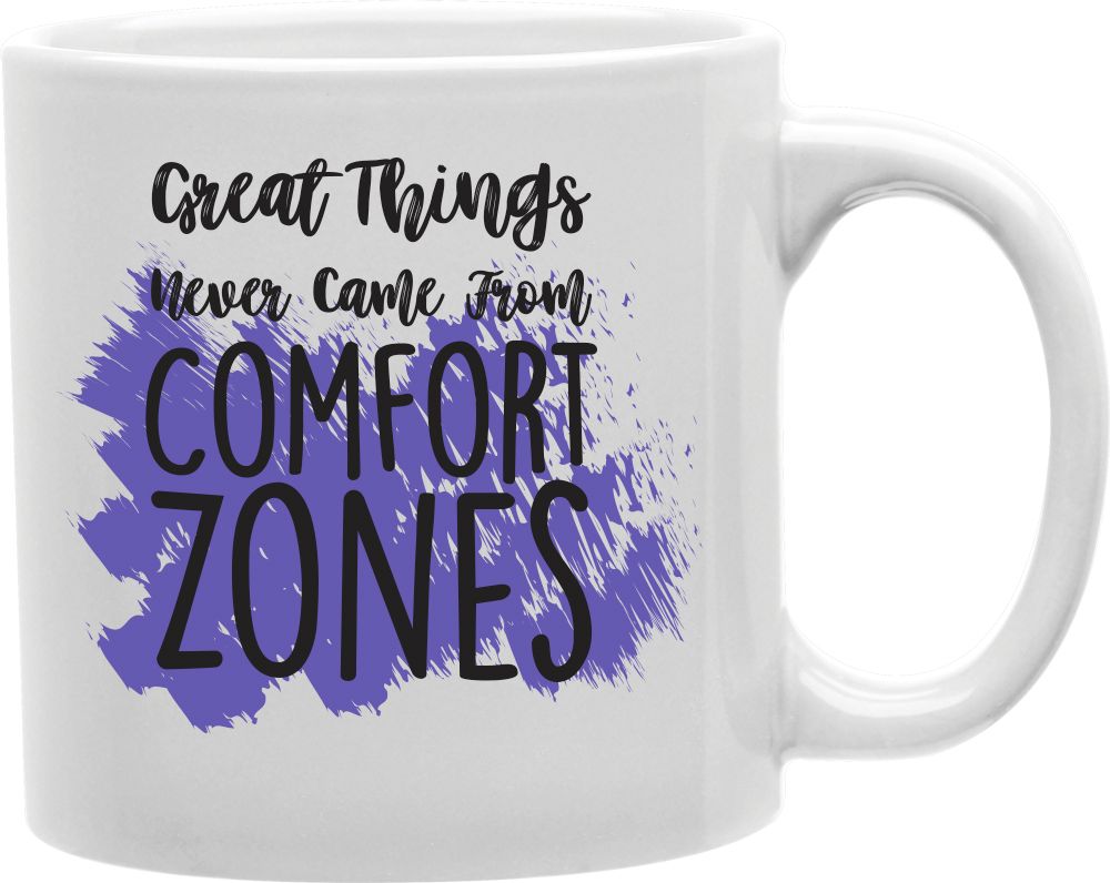 Great Things Never Came From Comfort Zones Coffee and Tea Ceramic Mug 11oz