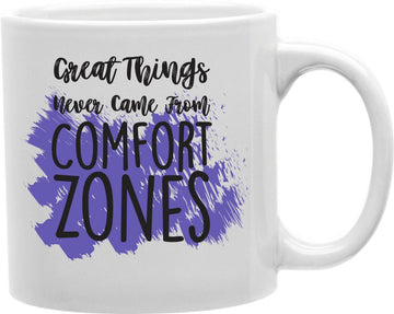 Great Things Never Came From Comfort Zones Coffee and Tea Ceramic Mug 11oz