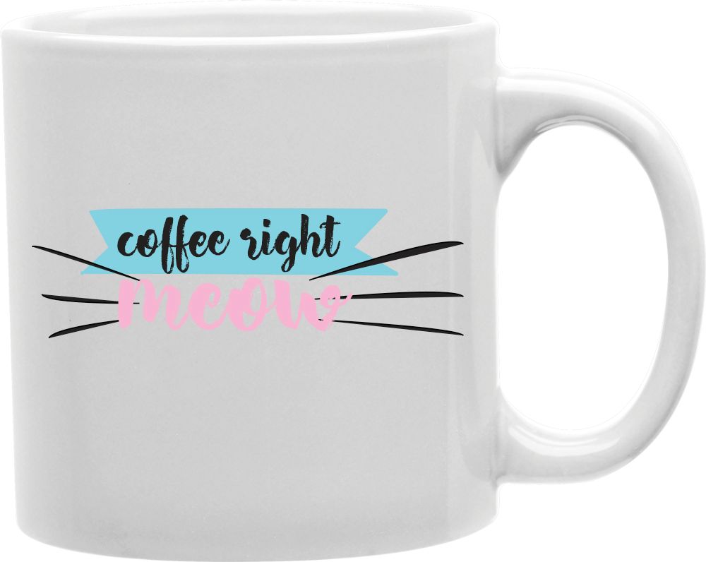 Coffee Right Meow Coffee and Tea Ceramic Mug 11oz