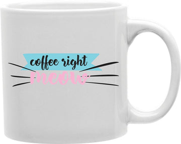 Coffee Right Meow Coffee and Tea Ceramic Mug 11oz