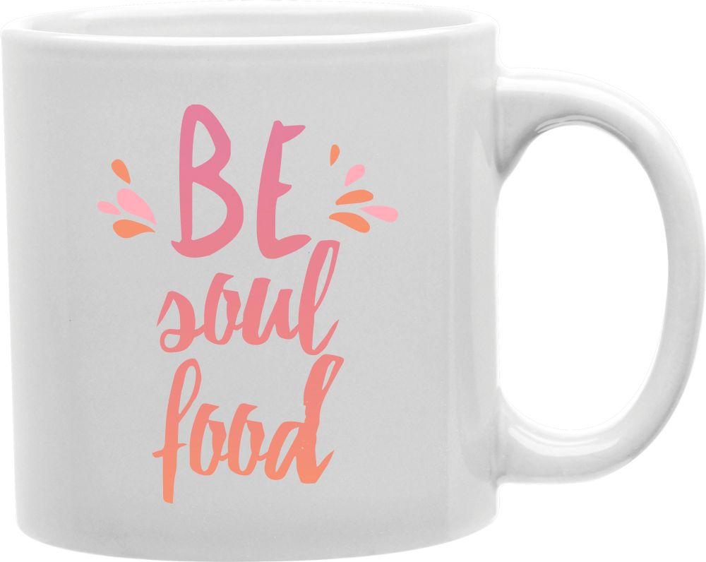 Be Soul Food Coffee and Tea Ceramic Mug 11oz