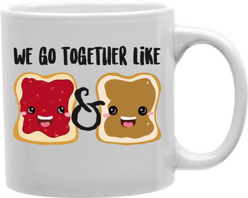 We Go Together Like PB And J Coffee and Tea Ceramic Mug 11oz
