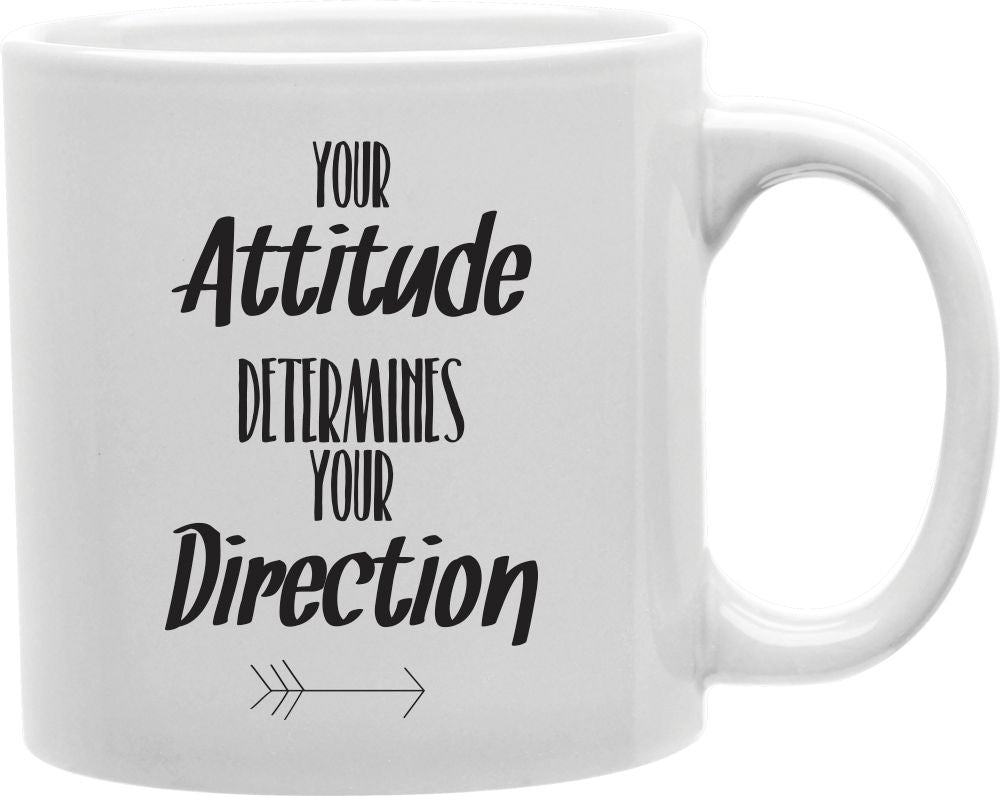 Your Attitude Determines Your Direction Coffee and Tea Ceramic Mug 11oz