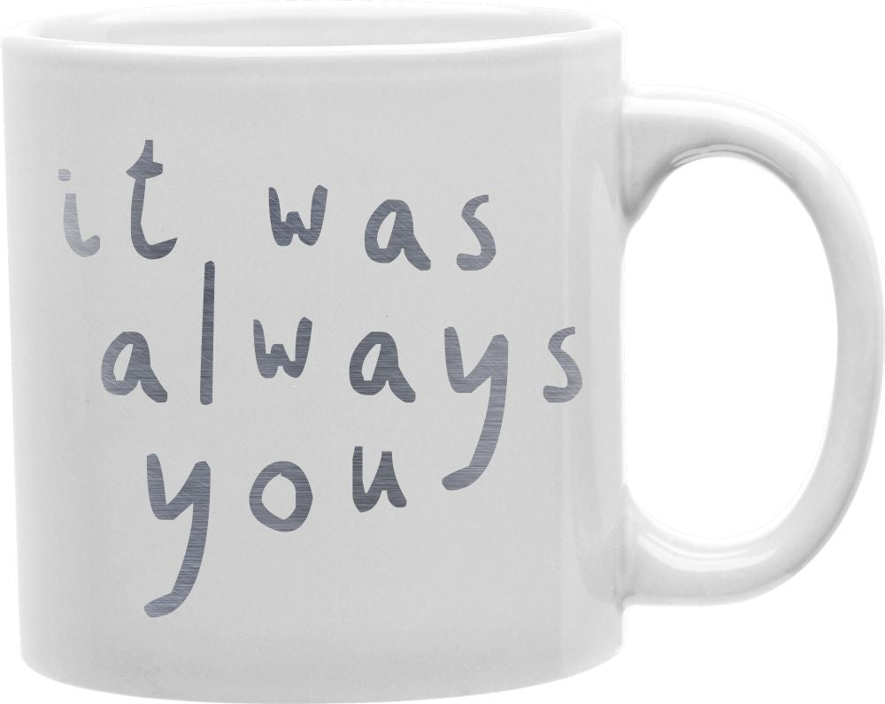Silver It Was Always You Coffee and Tea Ceramic Mug 11oz