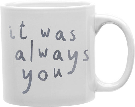 Silver It Was Always You Coffee and Tea Ceramic Mug 11oz