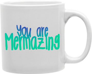 You Are Mermazing Coffee and Tea Ceramic Mug 11oz