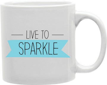 Live To Sparkle Coffee and Tea Ceramic Mug 11oz