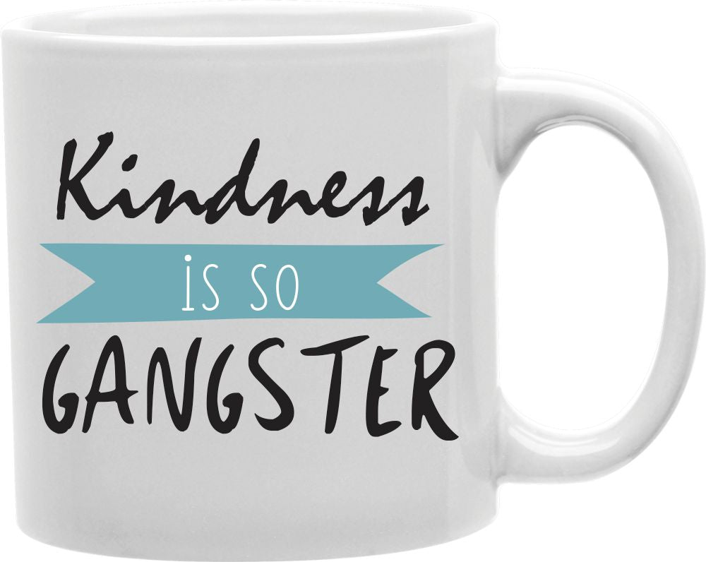 Kindness Is So Gangster Coffee and Tea Ceramic Mug 11oz