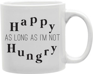 Happy As Long As I'm Not Hungry Coffee and Tea Ceramic Mug 11oz