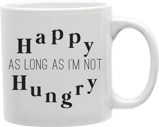 Happy As Long As I'm Not Hungry Coffee and Tea Ceramic Mug 11oz