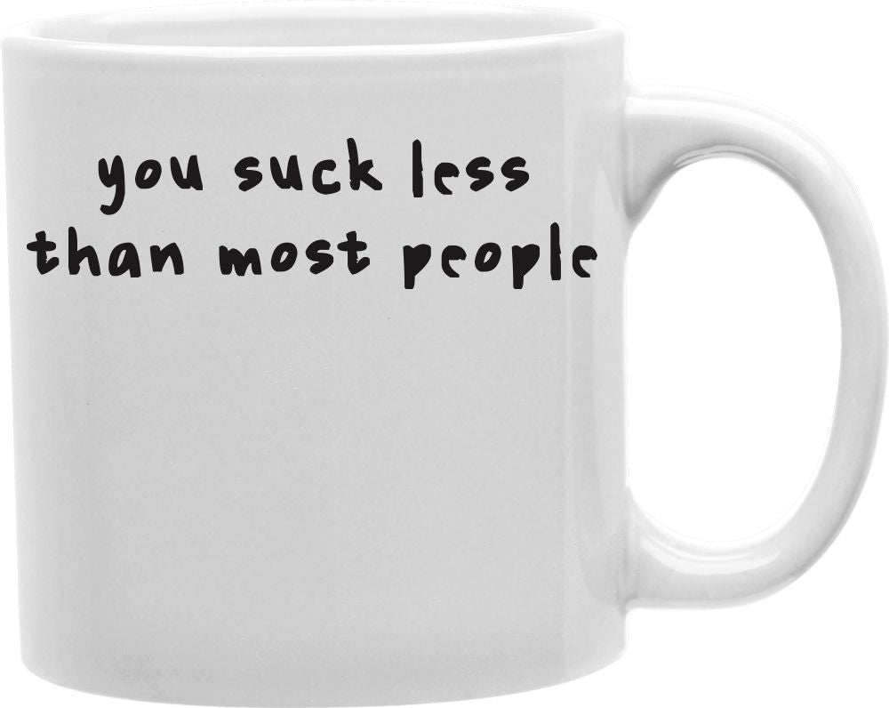 You Suck Less Than Most People Coffee and Tea Ceramic Mug 11oz