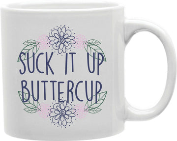 Suck It Up Buttercup Coffee and Tea Ceramic Mug 11oz