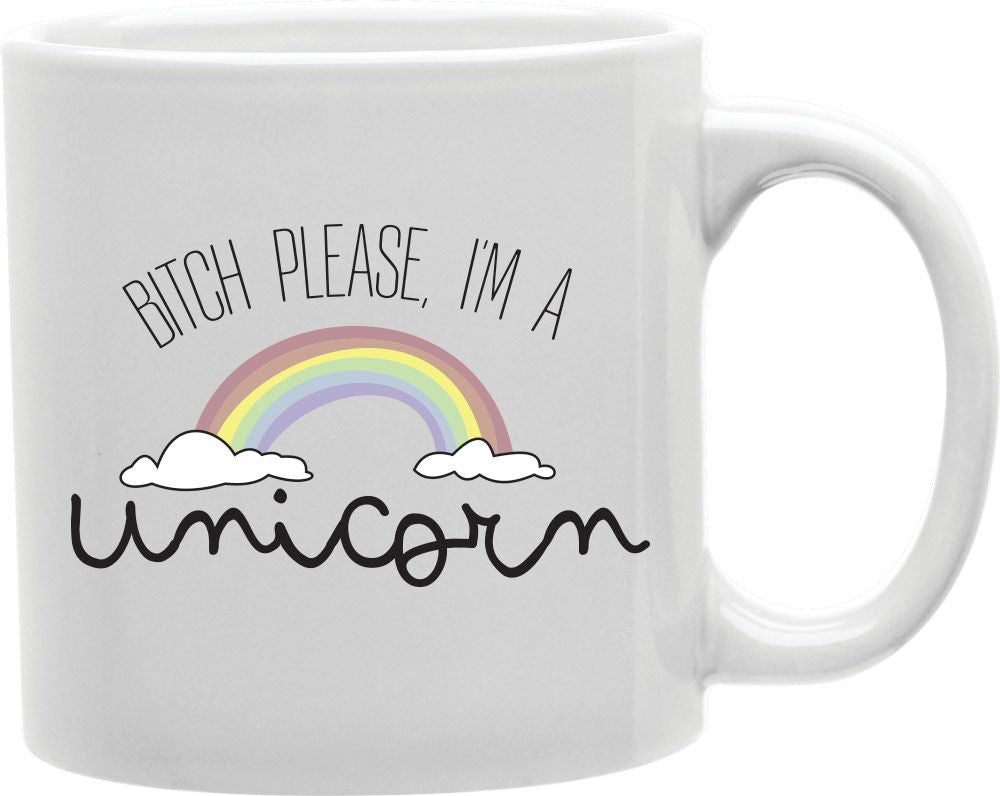 Bitch Please I'm A Unicorn Coffee and Tea Ceramic Mug 11oz
