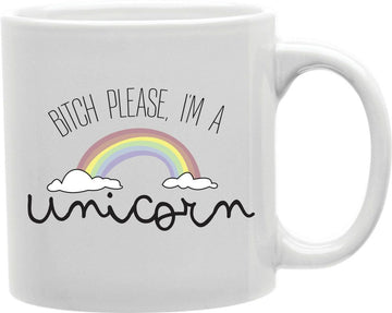 Bitch Please I'm A Unicorn Coffee and Tea Ceramic Mug 11oz