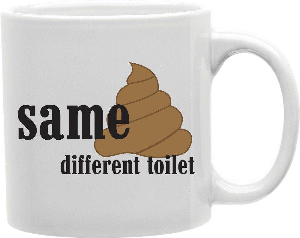 Same Poop Different Toilet Coffee and Tea Ceramic Mug 11oz