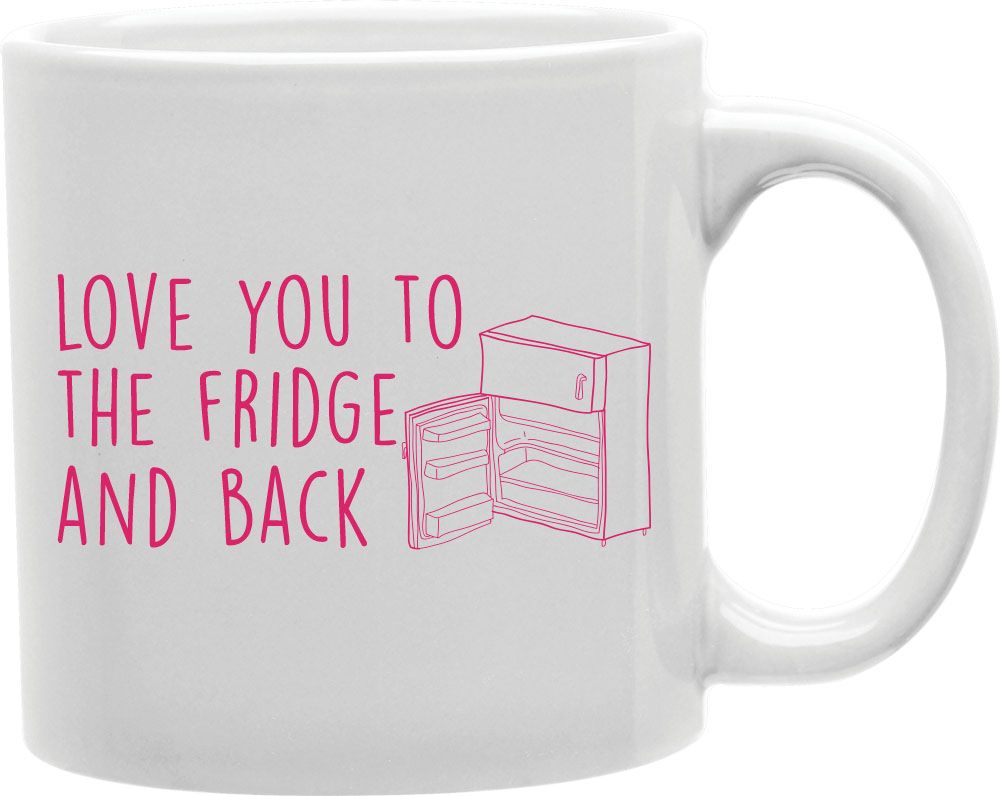 Love You To The Fridge And Back Pink Coffee and Tea Ceramic Mug 11oz