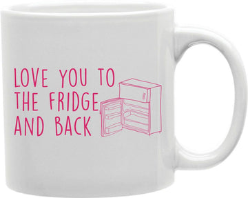 Love You To The Fridge And Back Pink Coffee and Tea Ceramic Mug 11oz