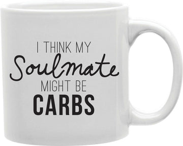 I Think My Soulmate Might Be Carbs Coffee and Tea Ceramic Mug 11oz