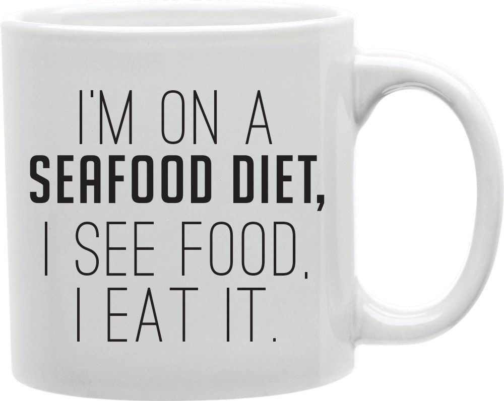 I'm On A Seafood Diet I See Food I Eat It Coffee and Tea Ceramic Mug 11oz