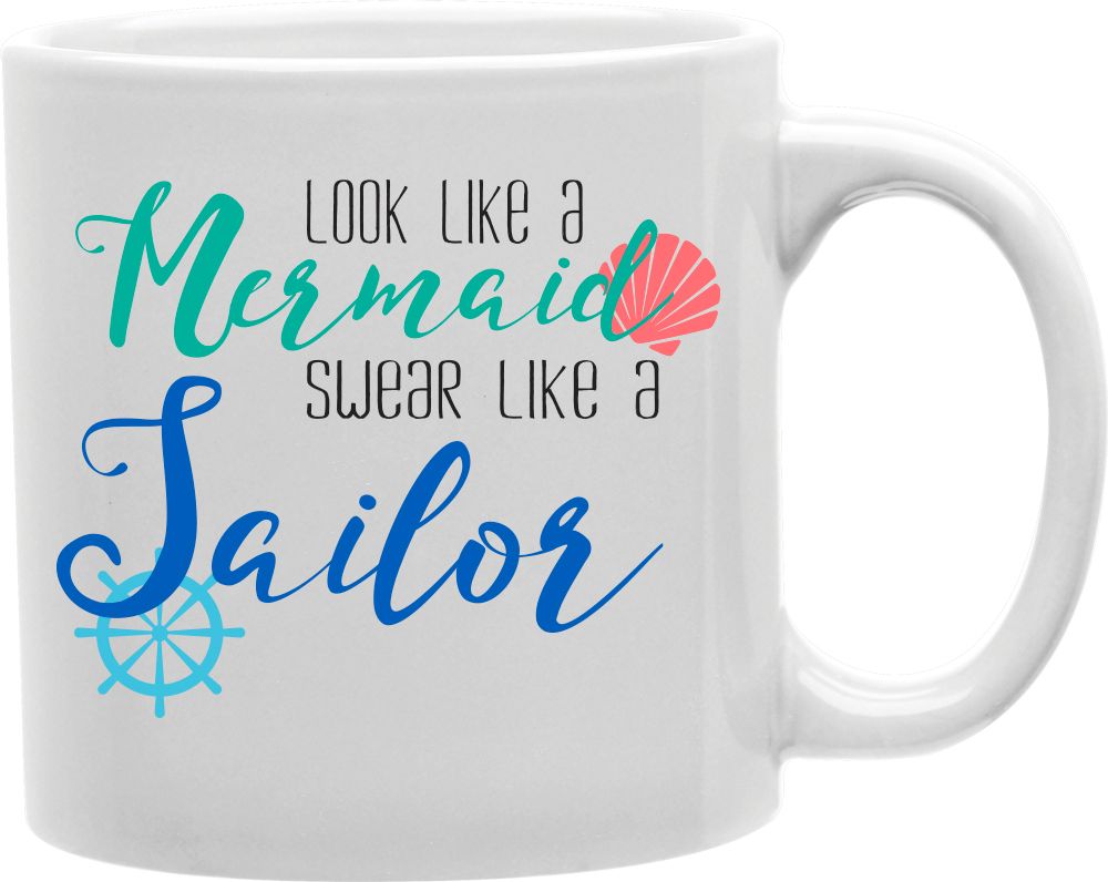 Look Like A Mermaid Swear Like A Sailor Coffee and Tea Ceramic Mug 11oz