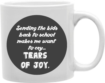 Sending The Kids Back To School Makes Me Want To Cry Tears Of Joy Coffee and Tea Ceramic Mug 11oz