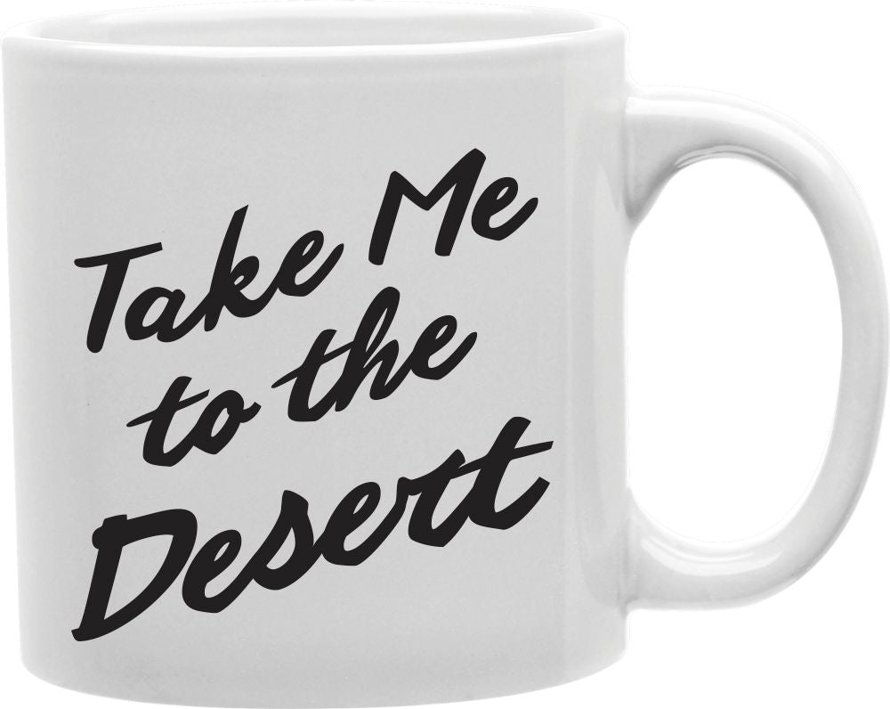 Take Me To The Desert Coffee and Tea Ceramic Mug 11oz