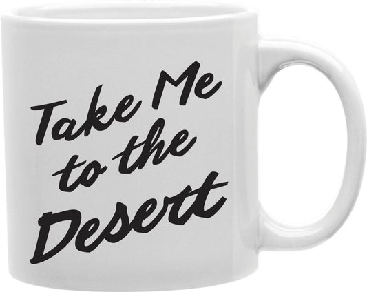 Take Me To The Desert Coffee and Tea Ceramic Mug 11oz