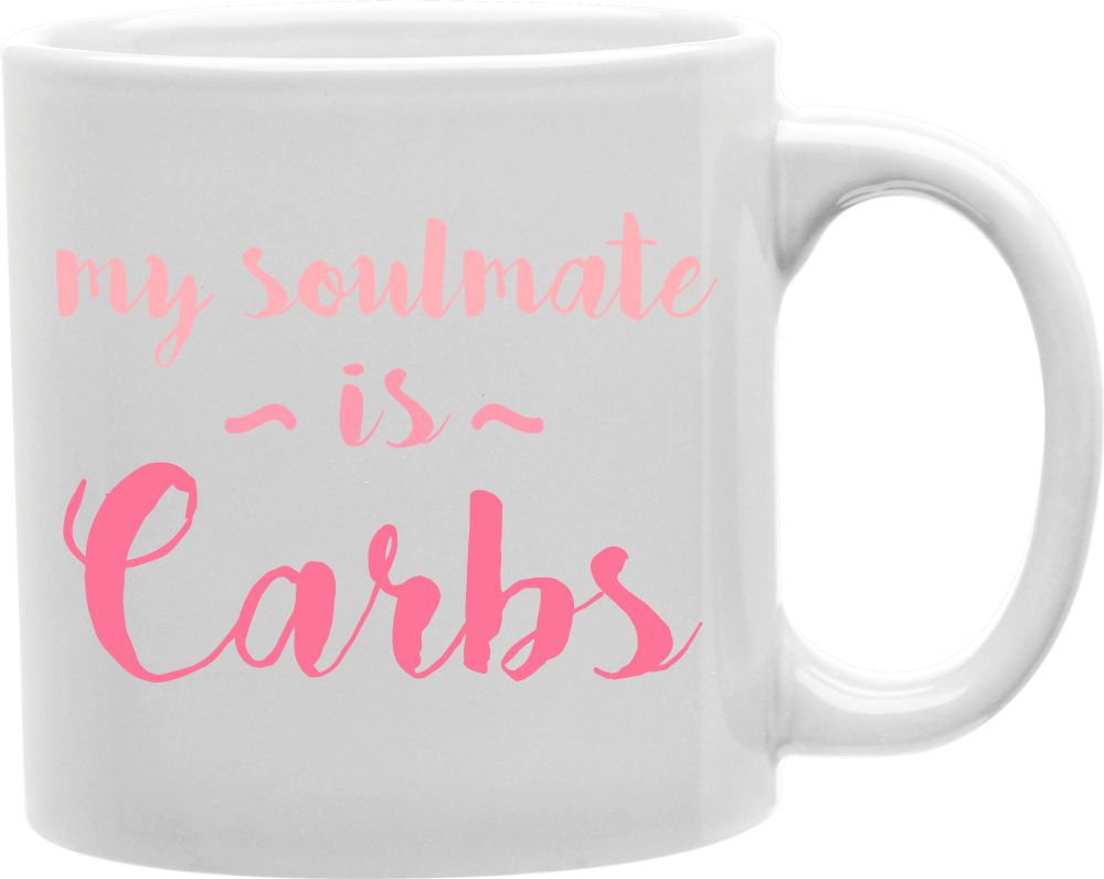 My Soulmate Is Carbs Coffee and Tea Ceramic Mug 11oz