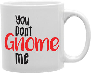You Don't Gnome Me Coffee and Tea Ceramic Mug 11oz