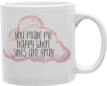 You Make Me Happy When Skies Are Gray Coffee and Tea Ceramic Mug 11oz