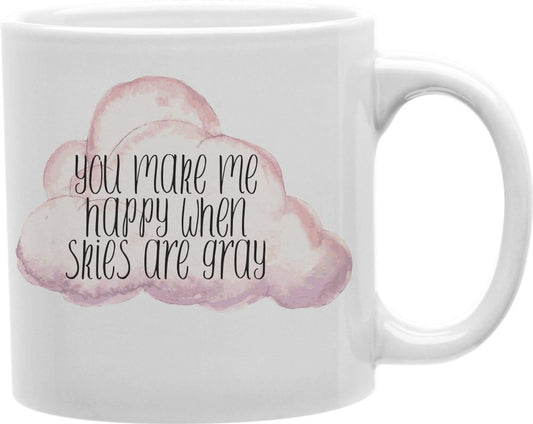 You Make Me Happy When Skies Are Gray Coffee and Tea Ceramic Mug 11oz