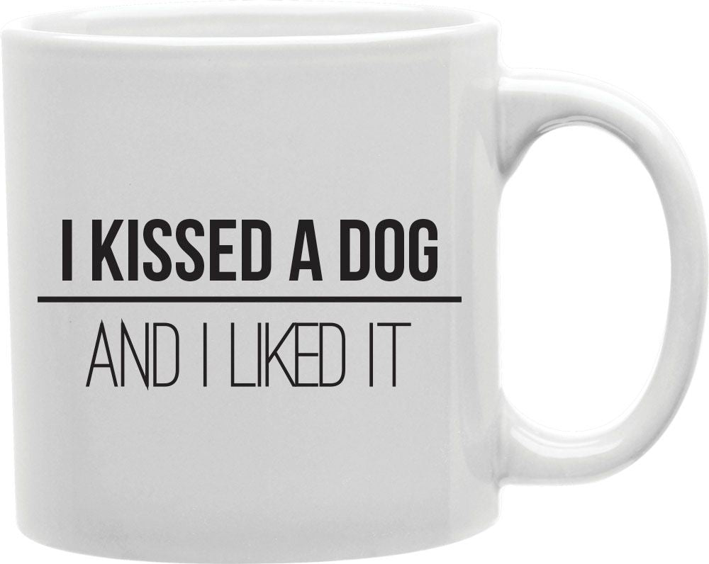 I Kissed A Dog And I Liked It Coffee and Tea Ceramic Mug 11oz